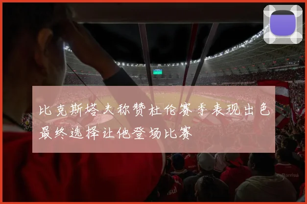 比克斯塔夫称赞杜伦赛季表现出色最终选择让他登场比赛