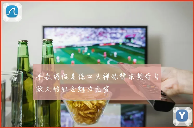 平森调侃基德口头禅称赞东契奇与欧文的组合魅力无穷