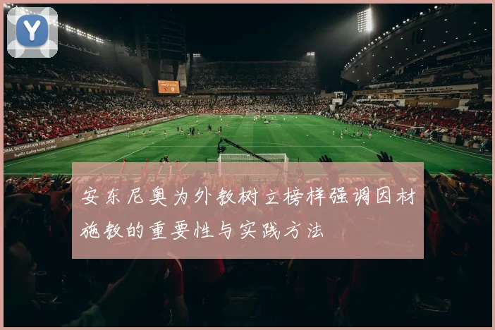 安东尼奥为外教树立榜样强调因材施教的重要性与实践方法